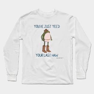 You've Just Yee'd Your Last Haw Cowboy Frogson Long Sleeve T-Shirt